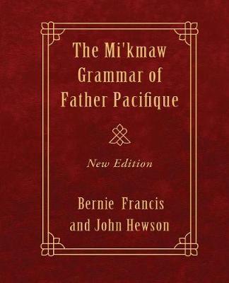 The Mi'kmaw Grammar of Father Pacifique: New Edition - Fr Pacifique Buisson