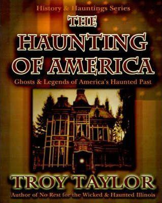 The Haunting of America: Ghosts & Legends of America's Haunted Past - Troy Taylor