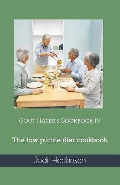 Coperta cărții 'Gout Hater's Cookbook IV: The low purine diet cookbook - Jodi Hockinson'