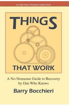 Coperta cărții 'Things That Work: A No-Nonsense Guide to Recovery by One Who Knows - Barry Bocchieri'