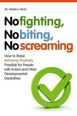 No Fighting, No Biting, No Screaming: How to Make Behaving Positively Possible for People with Autism and Other Developmental Disabilities - Bo Hejlskov Elvén