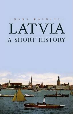Latvia: A Short History - Mara Kalnins
