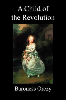 A Child of the Revolution (Paperback) - Emmuska Baroness Orczy