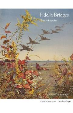Poza produsului Fidelia Bridges: Nature Into Art - Katherine Manthorne