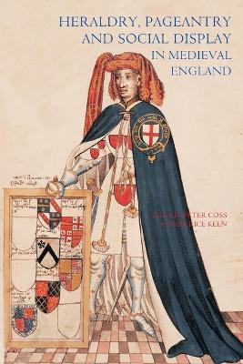 Heraldry, Pageantry and Social Display in Medieval England - Peter Coss