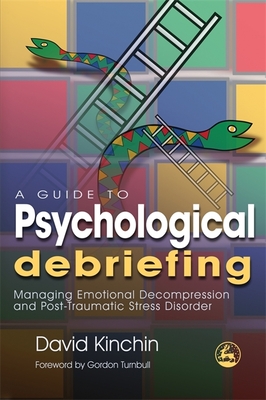 A Guide to Psychological Debriefing: Managing Emotional Decompression and Post-Traumatic Stress Disorder - David Kinchin