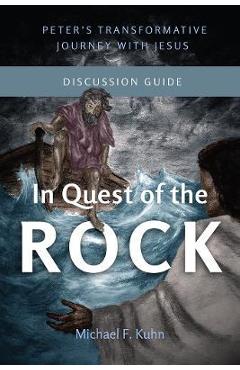 Coperta cărții 'In Quest of the Rock - Discussion Guide: Peter's Transformative Journey With Jesus - Michael F. Kuhn'