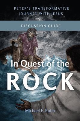 In Quest of the Rock - Discussion Guide: Peter's Transformative Journey With Jesus - Michael F. Kuhn