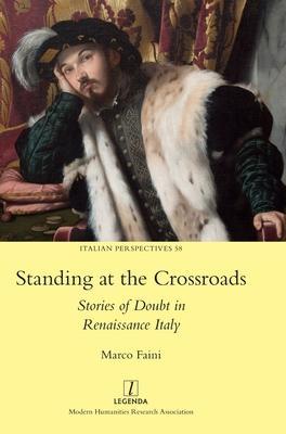 Standing at the Crossroads: Stories of Doubt in Renaissance Italy - Marco Faini