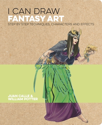 I Can Draw Fantasy Art: Step by Step Techniques, Characters and Effects - Juan Calle