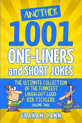 Another 1001 One-Liners and Short Jokes: The Ultimate Collection of the Funniest, Laugh-Out-Loud Rib-Ticklers - Graham Cann