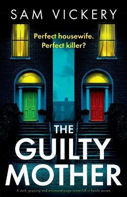 The Guilty Mother: A dark, gripping and emotional page-turner full of family secrets - Sam Vickery