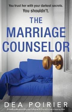 Coperta cărții 'The Marriage Counselor: A totally pulse-pounding psychological thriller with a jaw-dropping twist - Dea Poirier'