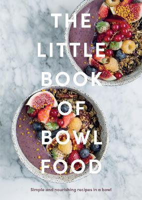 The Little Book of Bowl Food: Simple and Nourishing Recipes in a Bowl - Quadrille