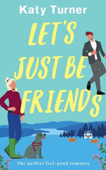 LET'S JUST BE FRIENDS a perfect, feel-good romance - Katy Turner