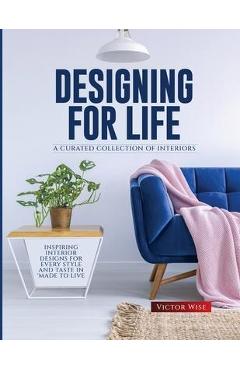 Coperta cărții 'Designing for Life: Inspiring Interior Designs for Every Style and Taste in Made to Live - Victor Wise'