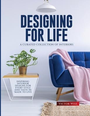 Coperta cărții 'Designing for Life: Inspiring Interior Designs for Every Style and Taste in Made to Live - Victor Wise'