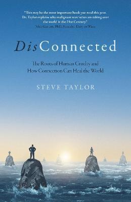 Disconnected: The Roots of Human Cruelty and How Connection Can Heal the World - Author Of 'the Leap' A Steve Taylor Phd