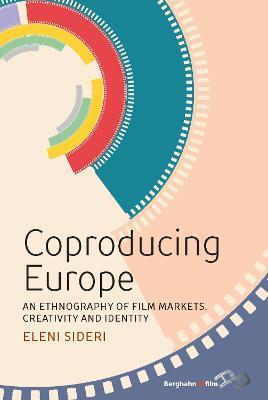 Coproducing Europe: An Ethnography of Film-Markets, Creativity and Identity - Eleni Sideri
