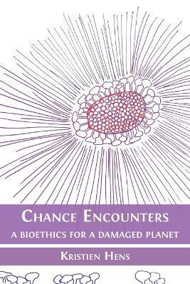 Coperta cărții 'Chance Encounters: A Bioethics for a Damaged Planet - Kristien Hens'