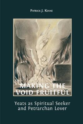 Making the Void Fruitful: Yeats as Spiritual Seeker and Petrarchan Lover - Patrick Keane