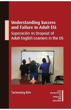 Poza produsului Understanding Success and Failure in Adult ESL: Superación Vs Dropout of Adult English Learners in the Us - Taewoong Kim