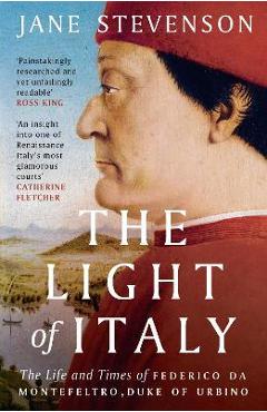 Coperta cărții 'The Light of Italy: The Life and Times of Federico Da Montefeltro, Duke of Urbino - Jane Stevenson'