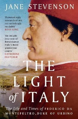 The Light of Italy: The Life and Times of Federico Da Montefeltro, Duke of Urbino - Jane Stevenson