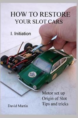 How to Restore Your Slot Cars. I. Initiation. - David Martin