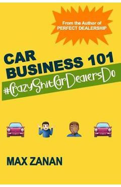 Coperta cărții 'Car Business 101: #CrazyShitCarDealersDo - Max Zanan'