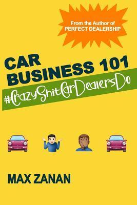 Car Business 101: #CrazyShitCarDealersDo - Max Zanan