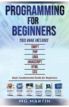 Coperta cărții 'Programming for Beginners: 6 Books in 1 - Swift+PHP+Java+Javascript+Html+CSS: Basic Fundamental Guide for Beginners -'