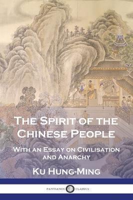 The Spirit of the Chinese People: With an Essay on Civilisation and Anarchy - Ku Hung-ming