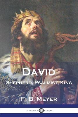 David: Shepherd, Psalmist, King - F. B. Meyer