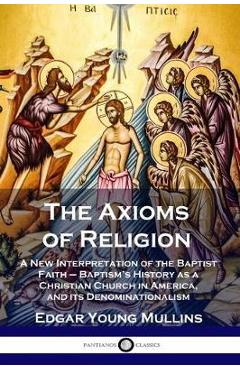 Coperta cărții 'The Axioms of Religion: A New Interpretation of the Baptist Faith - Baptism's History as a Christian Church in America,'