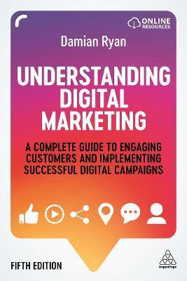 Understanding Digital Marketing: A Complete Guide to Engaging Customers and Implementing Successful Digital Campaigns - Damian Ryan