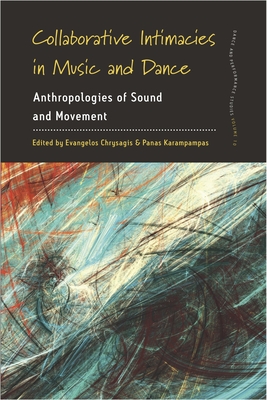 Collaborative Intimacies in Music and Dance: Anthropologies of Sound and Movement - Evangelos Chrysagis