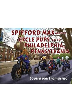 Coperta cărții 'Spifford Max and the Cycle Pups Go to Philadelphia, Pennsylvania - Louisa Mastromarino'