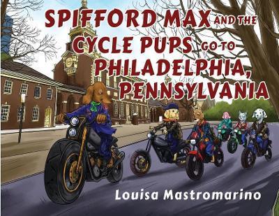 Coperta cărții 'Spifford Max and the Cycle Pups Go to Philadelphia, Pennsylvania - Louisa Mastromarino'