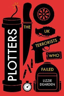 Plotters: The UK Terrorists Who Failed - Lizzie Dearden