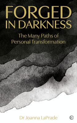 Forged in Darkness: The Many Paths of Personal Transformation - Joanna Laprade