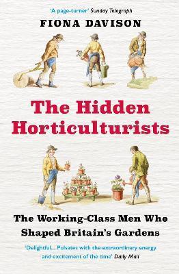 The Hidden Horticulturists: The Untold Story of the Men Who Shaped Britain's Gardens - Fiona Davison