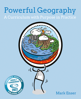 Powerful Geography: A Curriculum with Purpose in Practice - Mark Enser