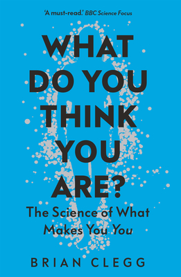 What Do You Think You Are?: The Science of What Makes You You - Brian Clegg