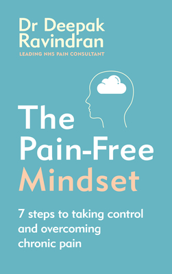 The Pain-Free Mindset: 7 Steps to Taking Control and Overcoming Chronic Pain - Deepak Ravindran