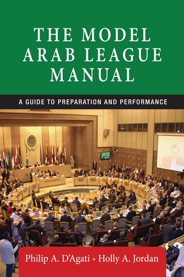 The Model Arab League Manual: A Guide to Preparation and Performance - Philip A. D'agati