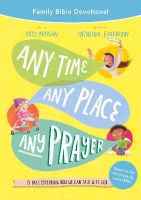 Any Time, Any Place, Any Prayer Family Bible Devotional: 15 Days Exploring How We Can Talk with God - Katy Morgan