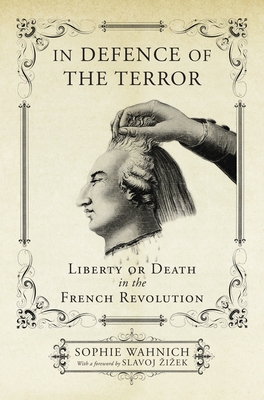 In Defence of the Terror: Liberty or Death in the French Revolution - Sophie Wahnich