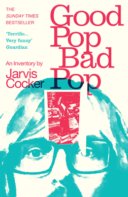 Good Pop, Bad Pop: The Sunday Times Bestselling Hit from Jarvis Cocker - Jarvis Cocker