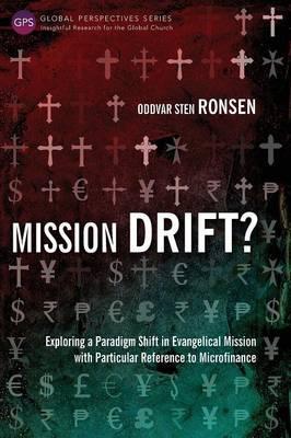 Mission Drift?: Exploring a Paradigm Shift in Evangelical Mission with Particular Reference to Microfinance - Oddvar Sten Ronsen